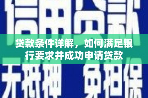 东丽贷款条件详解，如何满足银行要求并成功申请贷款