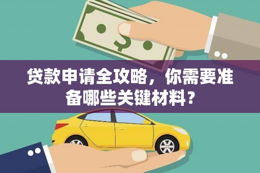 东丽贷款申请全攻略，你需要准备哪些关键材料？