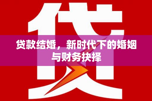 东丽贷款结婚，新时代下的婚姻与财务抉择