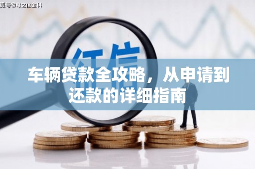 东丽车辆贷款全攻略，从申请到还款的详细指南