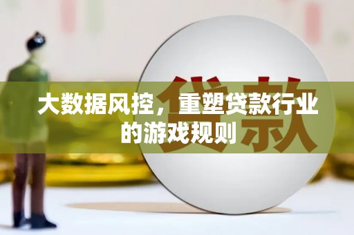 东丽大数据风控，重塑贷款行业的游戏规则