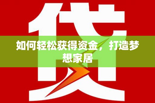 东丽如何轻松获得资金，打造梦想家居