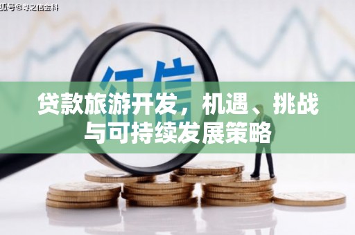 东丽贷款旅游开发，机遇、挑战与可持续发展策略