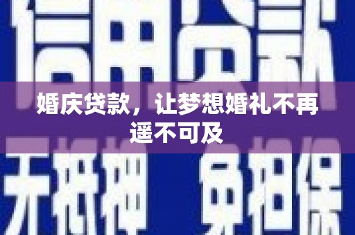 东丽婚庆贷款，让梦想婚礼不再遥不可及