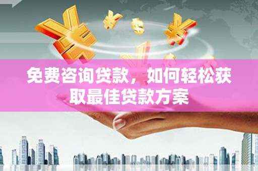 东丽免费咨询贷款，如何轻松获取最佳贷款方案