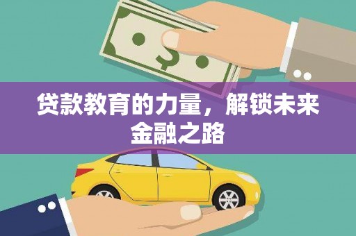 东丽贷款教育的力量，解锁未来金融之路