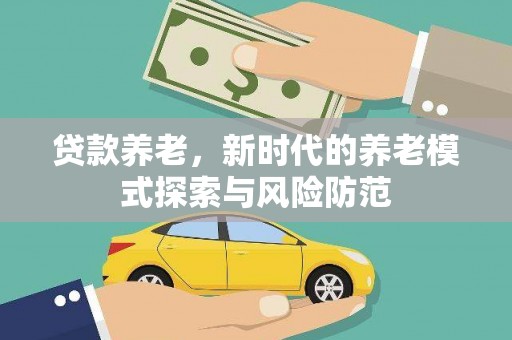 东丽贷款养老，新时代的养老模式探索与风险防范