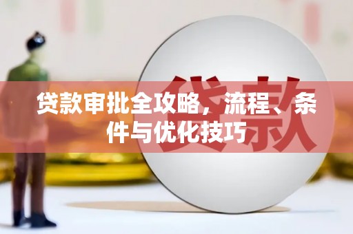 东丽贷款审批全攻略，流程、条件与优化技巧