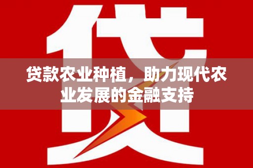 东丽贷款农业种植，助力现代农业发展的金融支持