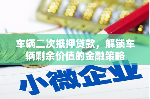 东丽车辆二次抵押贷款，解锁车辆剩余价值的金融策略